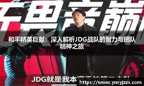 和平精英巨献：深入解析JDG战队的耐力与团队精神之旅