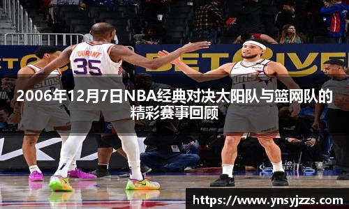 2006年12月7日NBA经典对决太阳队与篮网队的精彩赛事回顾